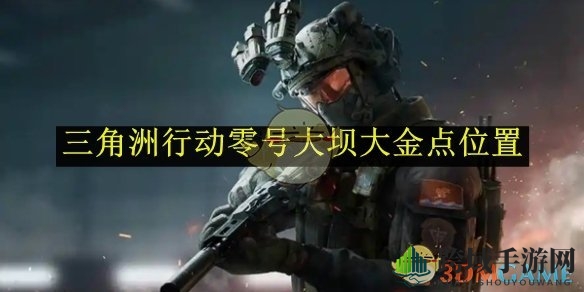 《三角洲行动》宝藏探秘：解锁零号大坝十大金点攻略
