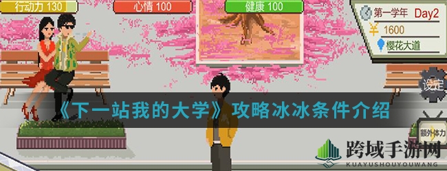 《下一站我的大学》手游攻略揭秘：如何赢得学妹冰冰芳心？