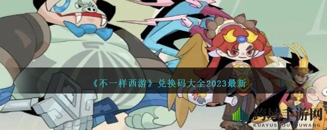 奇幻取经之旅，《不一样西游》兑换码大揭秘