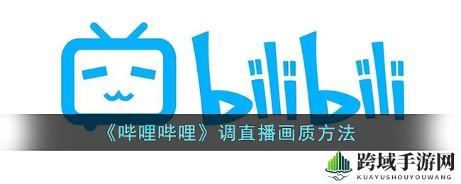 B站直播画质大升级，轻松解锁高清秘籍