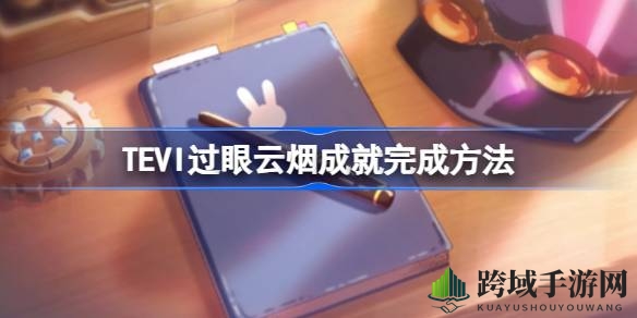 TEVI成就攻略：揭秘“瞬息即逝”挑战技巧