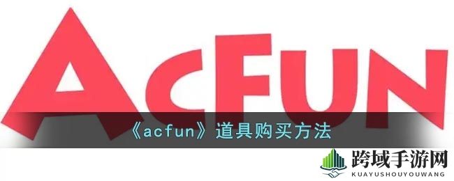 ACfun道具库探秘：新手玩家轻松解锁心仪道具教程