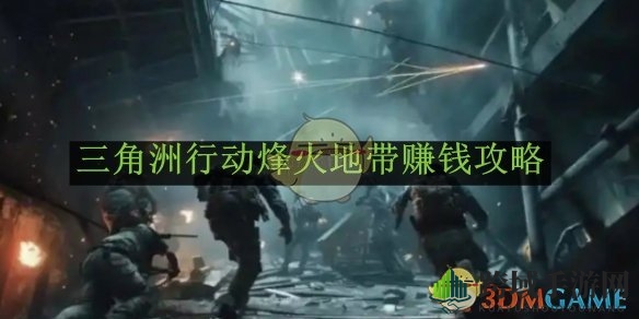 《三角洲行动》烽火地带赚钱攻略：揭秘高效盈利秘籍，新手必看！