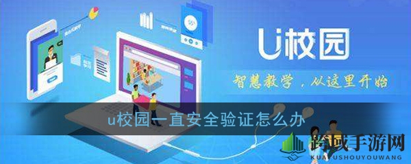 《U校园》安全验证难题频发？教你应对策略，轻松解决操作异常