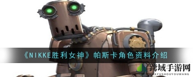《NIKKE胜利女神》帕斯卡角色技能揭秘：深度剖析独特魅力