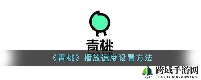 《青桃》播放速度设置方法