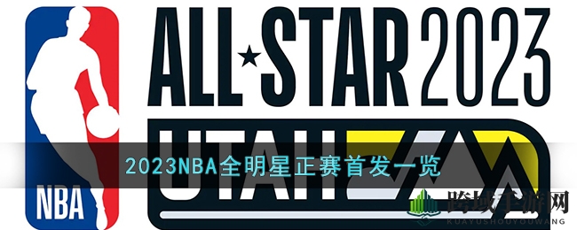 2023NBA全明星赛首发阵容揭晓：东西部球星齐聚犹他，精彩对决即将上演