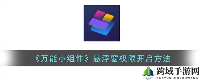 《万能小组件》悬浮窗权限开启方法