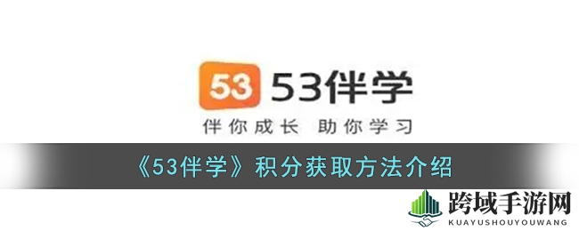 53伴学APP积分攻略大揭秘：轻松赚取积分，畅游积分乐园
